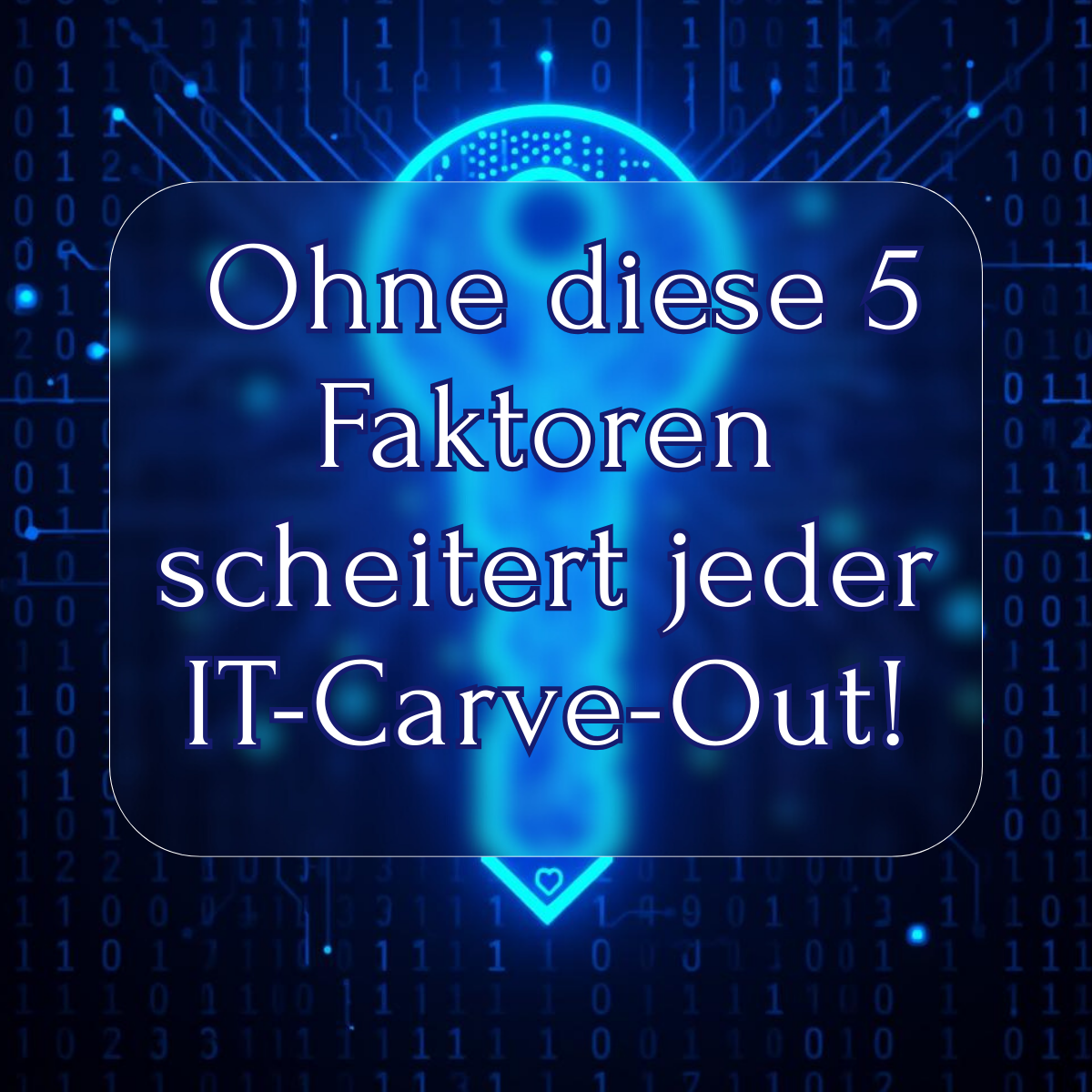 IT-Carve-Out Erfolgsfaktoren – 5 entscheidende Faktoren für eine erfolgreiche IT-Abspaltung